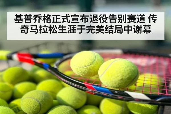 基普乔格正式宣布退役告别赛道 传奇马拉松生涯于完美结局中谢幕